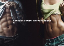 九游娱乐官方平台-荣耀之巅，城市沸腾庆祝历史性夺冠之夜