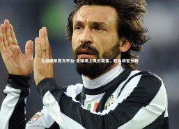 九游娱乐官方平台-足球场上风云突变，胜负将见分晓