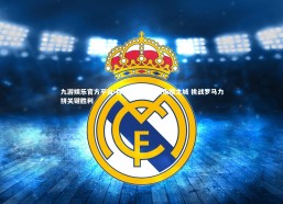 九游娱乐官方平台-拜仁慕尼黑远征永恒之城 挑战罗马力拼关键胜利