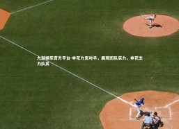 九游娱乐官方平台-申花力克对手，展现团队实力，申花主力队员