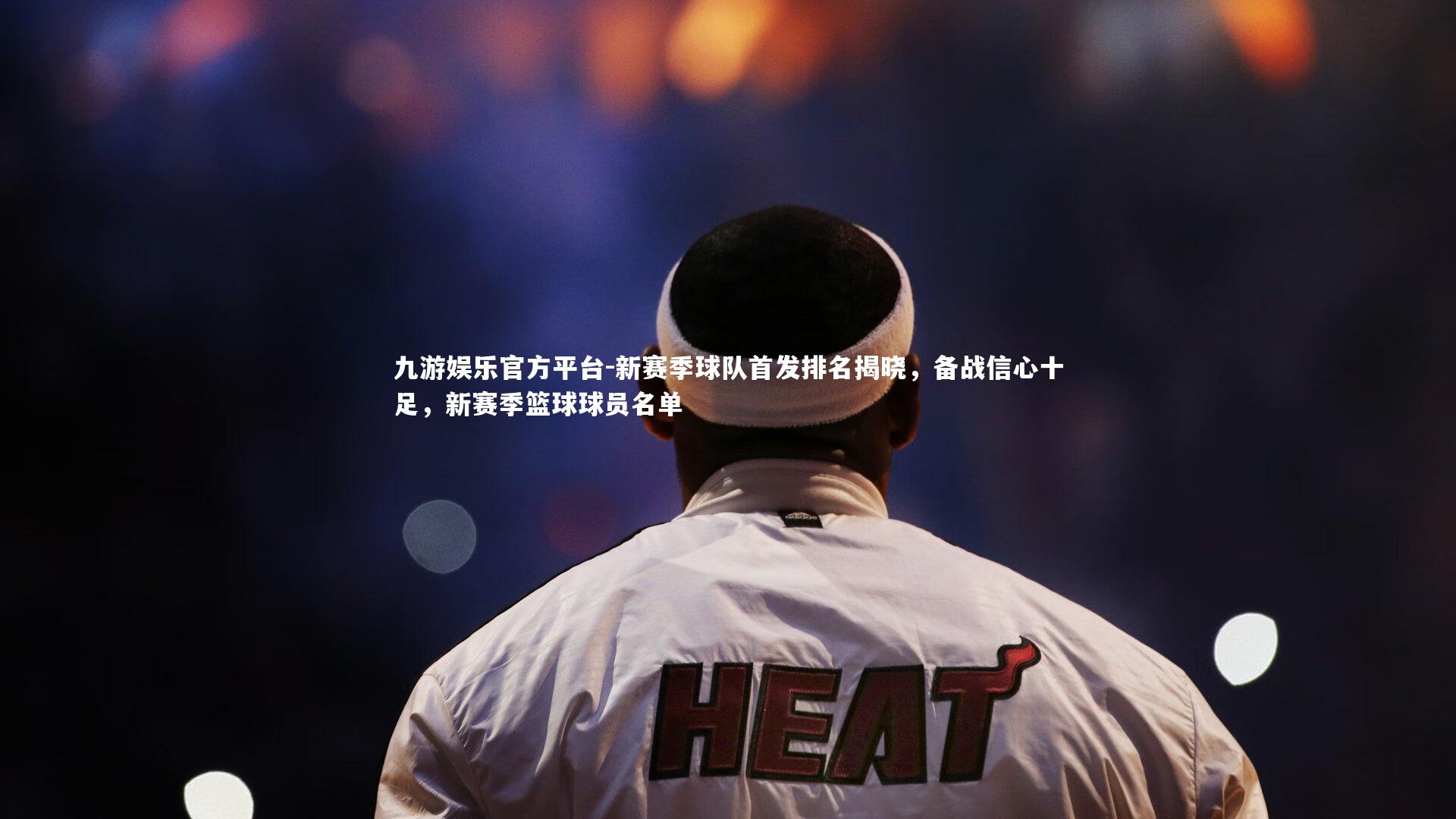 新赛季球队首发排名揭晓,备战信心十足,新赛季篮球球员名单
